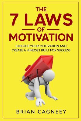 Motivation: The 7 Laws Of Motivation: Explode Your Motivation And Create A Mindset Built For Success (The 7 Laws Series-Success/Personal Developmet)