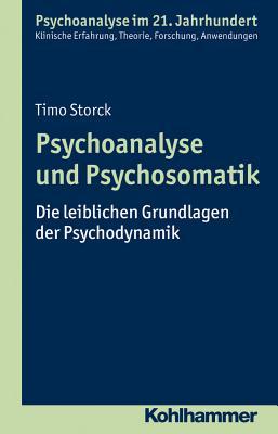 Psychoanalyse Und Psychosomatik: Die Leiblichen Grundlagen Der Psychodynamik (Psychoanalyse im 21. Jahrhundert) (German Edition)