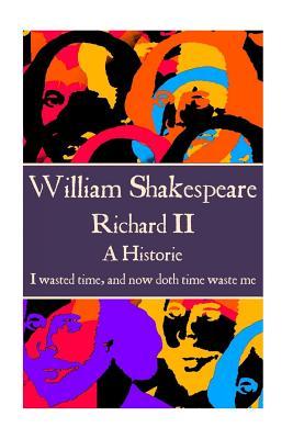 William Shakespeare - Richard II: “I wasted time, and now doth time waste me."