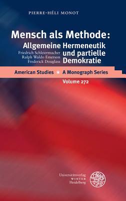 Mensch als Methode: Allgemeine Hermeneutik und partielle Demokratie: Friedrich Schleiermacher - Ralph Waldo Emerson - Frederick Douglass (American Studies - A Monograph) (German Edition)