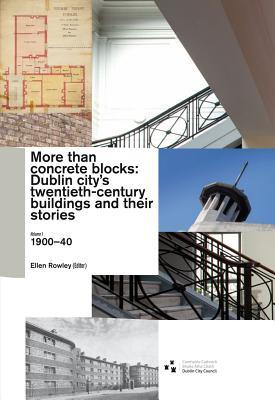 More Than Concrete Blocks: Dublin City's twentieth-century buildings and their stories: Volume 1, 1900-40