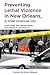 Preventing Lethal Violence in New Orleans: A Great American City