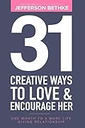 31 Creative Ways To Love & Encourage Her: One Month To a More Life Giving Relationship