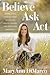 Believe, Ask, Act: Divine Steps to Raise Your Intuition, Create Change, and Discover Happiness