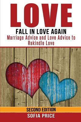 Love: Fall In Love Again: Marriage Advice and Love Advice to Rekindle Love