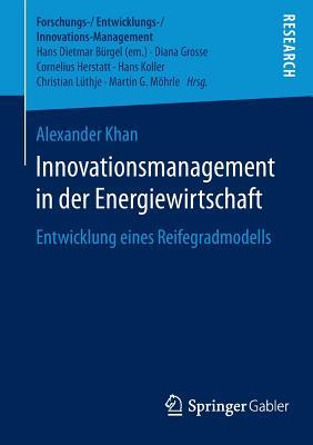 Innovationsmanagement in der Energiewirtschaft: Entwicklung eines Reifegradmodells (Forschungs-/Entwicklungs-/Innovations-Management) (German Edition)