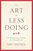 The Art of Less Doing