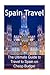 Spain Travel: The Ultimate Guide to Travel to Spain on Cheap Budget: Spain Travel, Spain Travel Book, Spain Travel Guide,Spain Travel Ideas, Spain Travel Tips