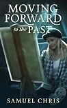 Moving Forward to the Past: A Novella Moving Forward to the Past: A Novella