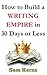 How to Build a Writing Empire in 30 Days or Less (Work from Home)