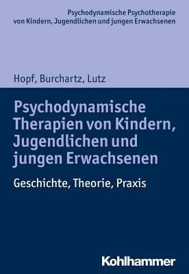 Psychodynamische Therapien Mit Kindern, Jugendlichen Und Jungen Erwachsenen: Geschichte, Theorie, Praxis (Psychodynamische Psychotherapie Mit Kindern, ... Und Jungen Erwachsenen) (German Edition)