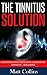 The Tinnitus Solution: A Co...