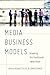 Media Business Models: Breaking the Traditional Value Chain