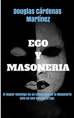Ego y Masoneria: El mayor enemigo no se encuentra en la masoneria sino en uno mismo. El Ego. (Spanish Edition)