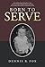 Born To Serve by Dennis R. Fox