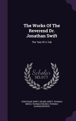 The Works Of The Reverend Dr. Jonathan Swift: The Tale Of A Tub
