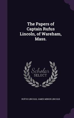 The Papers of Captain Rufus Lincoln, of Wareham, Mass.