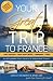 Your Great Trip to France: Loire Chateaux, Mont Saint-Michel, Normandy & Paris: Complete Pre-planned Trip & Guide to Smart Travel