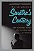 Sinatra's Century: One Hundred Notes on the Man and His World – A Celebration of Frank Sinatra's Life, Music, and Romance