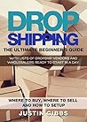 Dropshipping: The Ultimate Beginner's Guide, with Lists of Dropship Vendors and Wholesalers, Ready to Start in a Day. (Where to Buy, Where to Sell and How to Setup)
