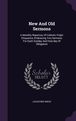 New And Old Sermons: A Monthly Repertory Of Catholic Pulpit Eloquence, Embracing Two Sermons For Each Sunday And Holy-day Of Obligation