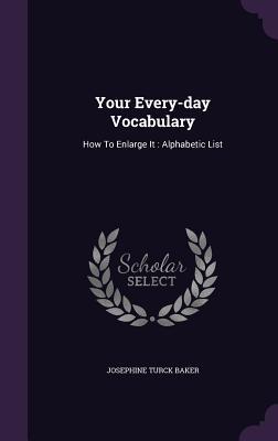 Your Every-day Vocabulary: How To Enlarge It : Alphabetic List