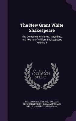 The New Grant White Shakespeare: The Comedies, Histories, Tragedies, And Poems Of William Shakespeare, Volume 4 - As You Like It; Taming of the Shrew; All's Well That Ends Well