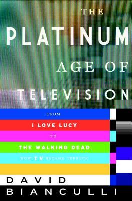 The Platinum Age of Television: From I Love Lucy to the Walking Dead, How TV Became Terrific (Hardcover)