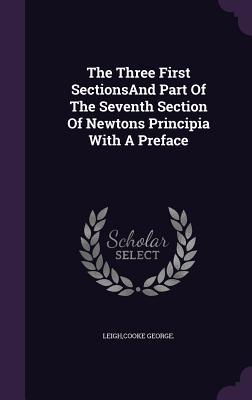 The Three First SectionsAnd Part Of The Seventh Section Of Newtons Principia With A Preface
