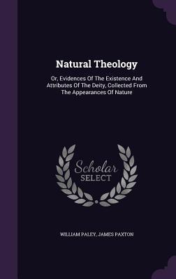 Natural Theology: Or, Evidences Of The Existence And Attributes Of The Deity, Collected From The Appearances Of Nature