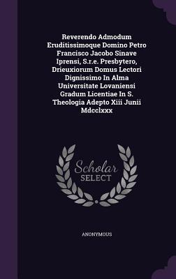Reverendo Admodum Eruditissimoque Domino Petro Francisco Jacobo Sinave Iprensi, S.r.e. Presbytero, Drieuxiorum Domus Lectori Dignissimo In Alma ... In S. Theologia Adepto Xiii Junii Mdcclxxx