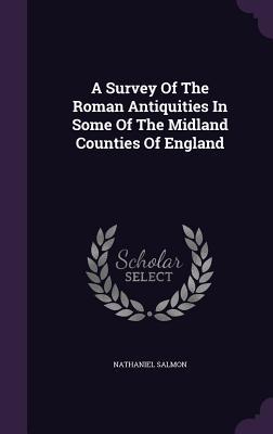 A Survey Of The Roman Antiquities In Some Of The Midland Counties Of England