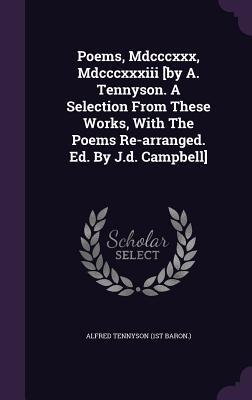 Poems, Mdcccxxx, Mdcccxxxiii [by A. Tennyson. A Selection From These Works, With The Poems Re-arranged. Ed. By J.d. Campbell]