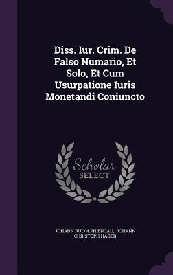 Diss. Iur. Crim. De Falso Numario, Et Solo, Et Cum Usurpatione Iuris Monetandi Coniuncto
