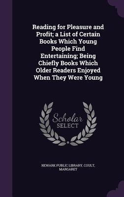 Reading for Pleasure and Profit; a List of Certain Books Which Young People Find Entertaining; Being Chiefly Books Which Older Readers Enjoyed When They Were Young
