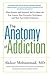 The Anatomy of Addiction: What Science and Research Tell Us About the True Causes, Best Preventive Techniques, and Most Successful Treatments