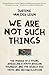 We Are Not Such Things: The...
