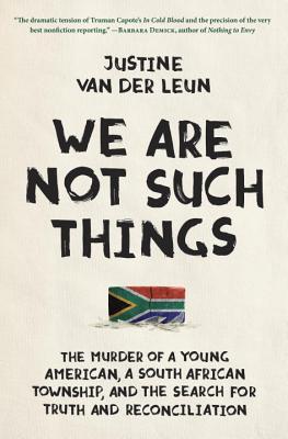 We Are Not Such Things: The Murder of a Young American, a South African Township, and the Search for Truth and Reconciliation (Hardcover)