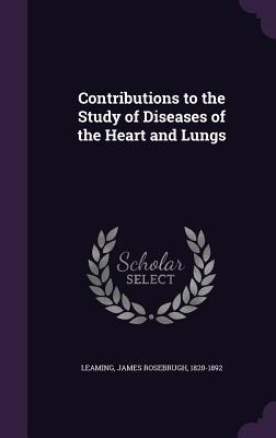 Contributions to the Study of Diseases of the Heart and Lungs