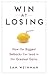 Win at Losing: How Our Biggest Setbacks Can Lead to Our Greatest Gains