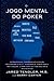 O Jogo Mental Do Poker: Est...