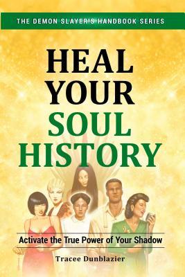 Heal Your Soul History: Activate the True Power of Your Shadow--The Demon Slayer's Handbook Series, Vol.2: Activate the True Power of Your Shadow-