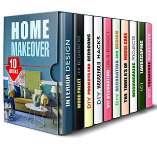 Home Makeover Box Set (10 in 1): Interior Design Tips. DIY Projects, Household Hacks, Decoration Ideas, Landscaping and House Repair (Design & Decor)