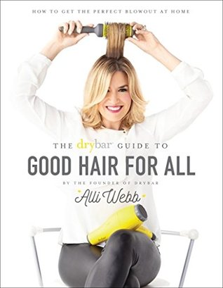The Drybar Guide to Good Hair for All: How to Get the Perfect Blowout at Home (Kindle Edition)