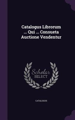 Catalogus Librorum ... Qui ... Consueta Auctione Vendentur