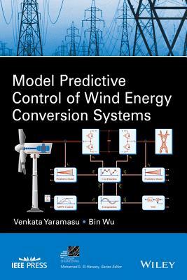 Model Predictive Control of Wind Energy Conversion Systems (IEEE Press Series on Power and Energy Systems)