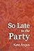 So Late to the Party by Kate Angus