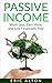 Passive Income: Work Less, Earn More, and Live Financially Free