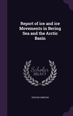 Report of ice and ice Movements in Bering Sea and the Arctic Basin