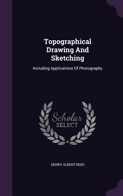Topographical Drawing And Sketching: Including Applications Of Photography